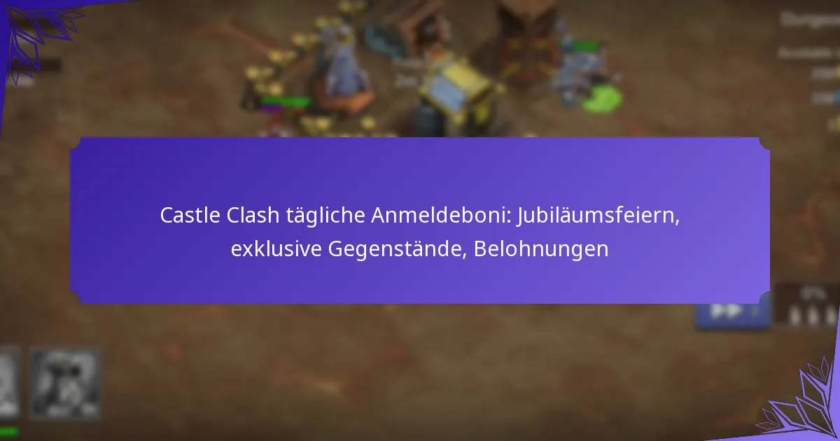 Castle Clash tägliche Anmeldeboni: Jubiläumsfeiern, exklusive Gegenstände, Belohnungen
