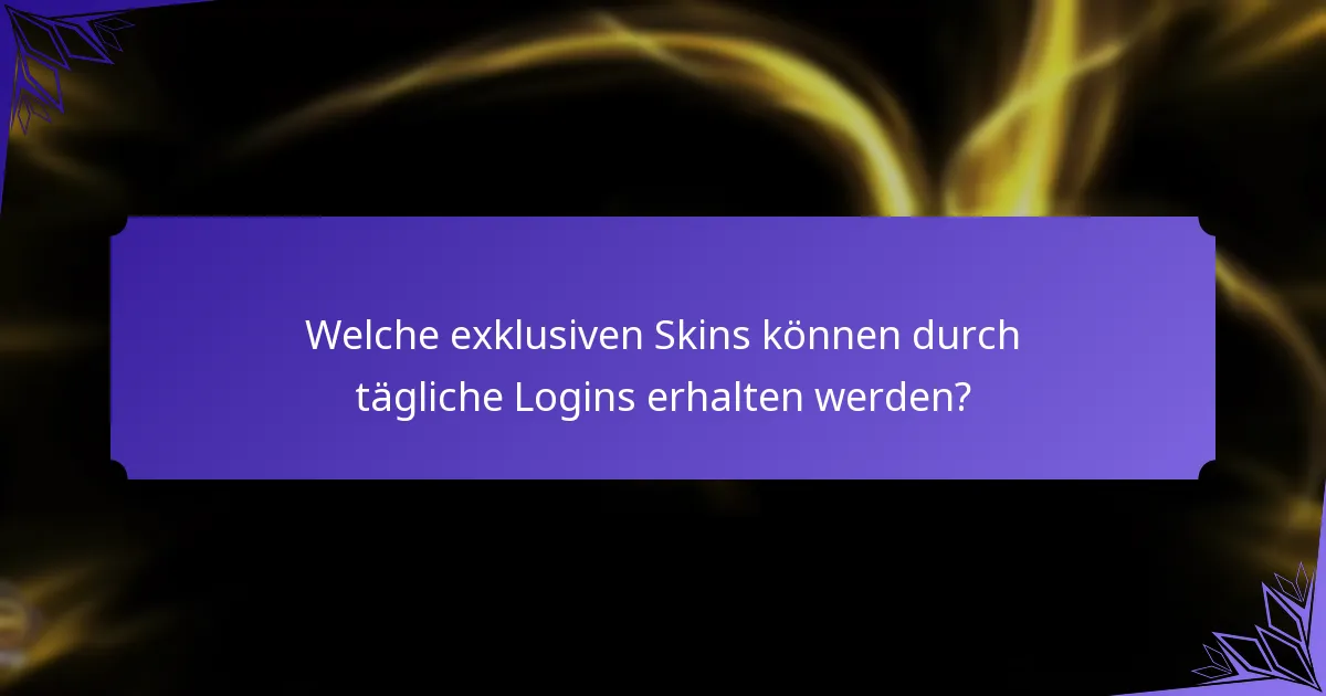 Welche exklusiven Skins können durch tägliche Logins erhalten werden?
