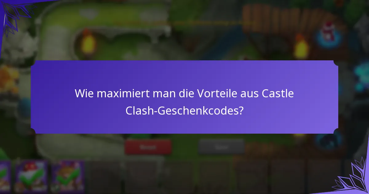 Wie maximiert man die Vorteile aus Castle Clash-Geschenkcodes?